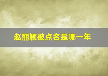 赵丽颖被点名是哪一年