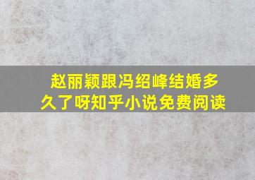 赵丽颖跟冯绍峰结婚多久了呀知乎小说免费阅读