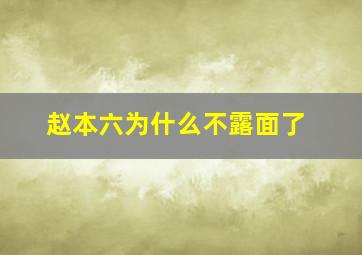 赵本六为什么不露面了