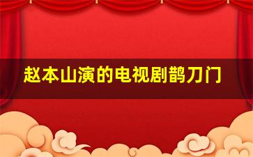 赵本山演的电视剧鹊刀门