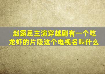 赵露思主演穿越剧有一个吃龙虾的片段这个电视名叫什么