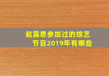 赵露思参加过的综艺节目2019年有哪些