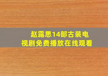 赵露思14部古装电视剧免费播放在线观看