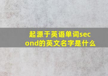 起源于英语单词second的英文名字是什么