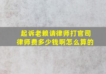 起诉老赖请律师打官司律师费多少钱啊怎么算的