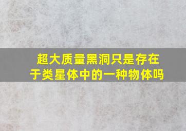 超大质量黑洞只是存在于类星体中的一种物体吗