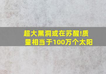 超大黑洞或在苏醒!质量相当于100万个太阳