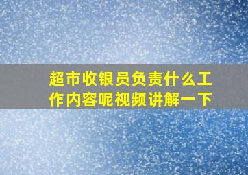 超市收银员负责什么工作内容呢视频讲解一下