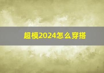 超模2024怎么穿搭