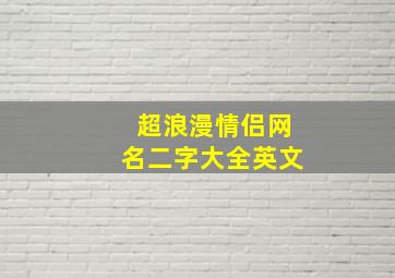 超浪漫情侣网名二字大全英文