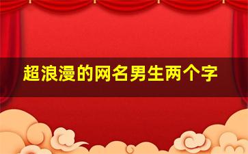 超浪漫的网名男生两个字