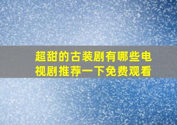 超甜的古装剧有哪些电视剧推荐一下免费观看