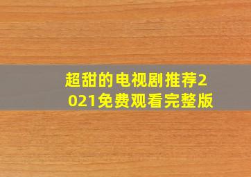 超甜的电视剧推荐2021免费观看完整版