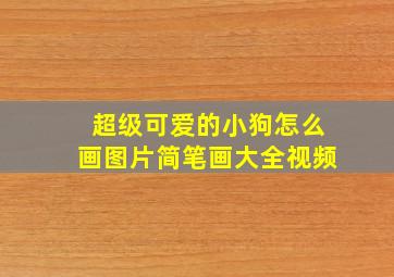 超级可爱的小狗怎么画图片简笔画大全视频