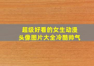 超级好看的女生动漫头像图片大全冷酷帅气