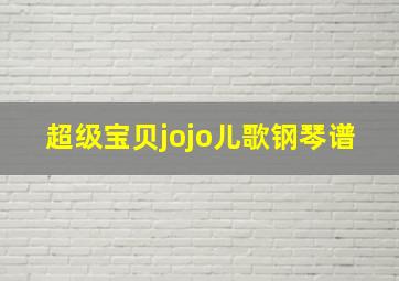 超级宝贝jojo儿歌钢琴谱