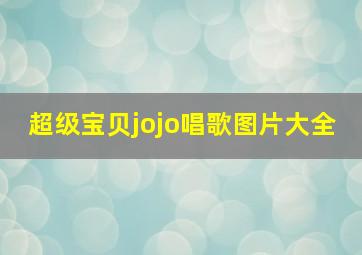 超级宝贝jojo唱歌图片大全