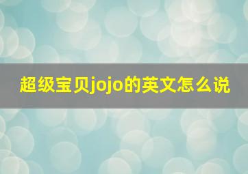 超级宝贝jojo的英文怎么说