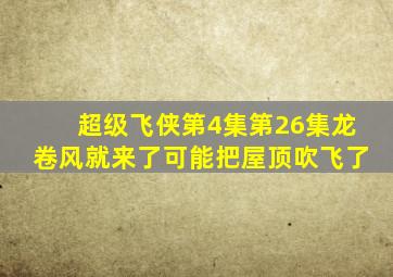 超级飞侠第4集第26集龙卷风就来了可能把屋顶吹飞了