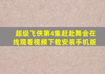 超级飞侠第4集赶赴舞会在线观看视频下载安装手机版