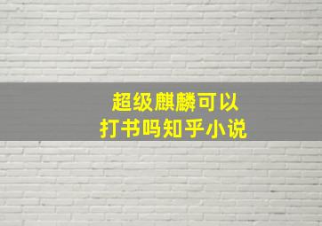 超级麒麟可以打书吗知乎小说