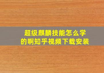 超级麒麟技能怎么学的啊知乎视频下载安装