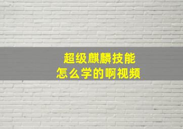 超级麒麟技能怎么学的啊视频