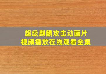 超级麒麟攻击动画片视频播放在线观看全集