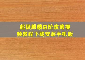 超级麒麟进阶攻略视频教程下载安装手机版