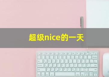 超级nice的一天