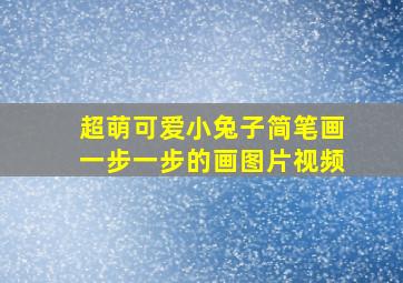 超萌可爱小兔子简笔画一步一步的画图片视频