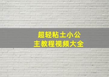 超轻粘土小公主教程视频大全