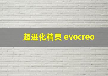 超进化精灵 evocreo