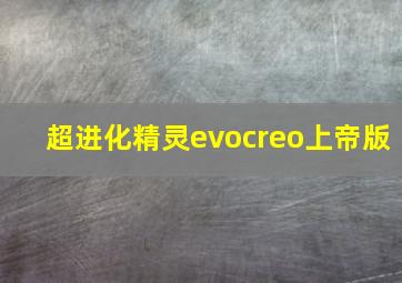 超进化精灵evocreo上帝版