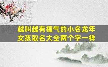 越叫越有福气的小名龙年女孩取名大全两个字一样