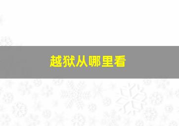 越狱从哪里看