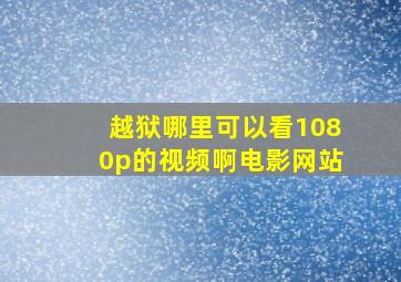 越狱哪里可以看1080p的视频啊电影网站