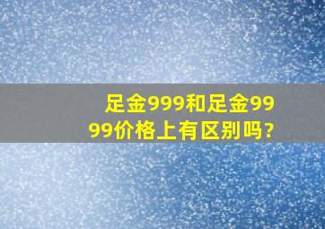 足金999和足金9999价格上有区别吗?