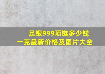 足银999项链多少钱一克最新价格及图片大全