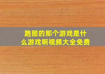 跑图的那个游戏是什么游戏啊视频大全免费