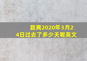 距离2020年3月24日过去了多少天呢英文