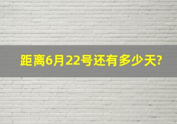 距离6月22号还有多少天?