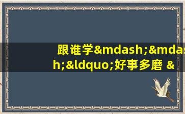 跟谁学——“好事多磨 ”成语讲解