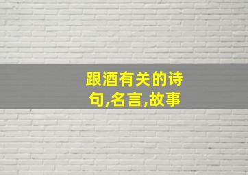 跟酒有关的诗句,名言,故事