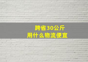 跨省30公斤用什么物流便宜