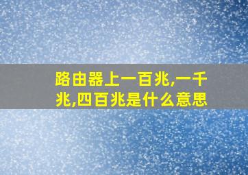 路由器上一百兆,一千兆,四百兆是什么意思