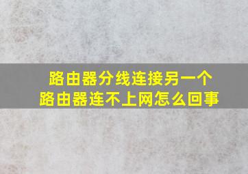 路由器分线连接另一个路由器连不上网怎么回事