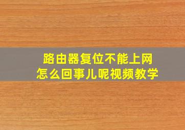 路由器复位不能上网怎么回事儿呢视频教学