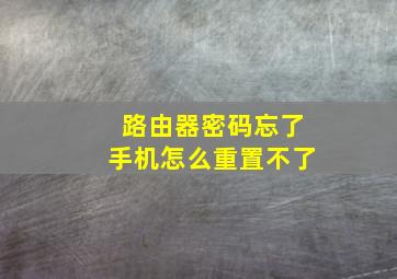 路由器密码忘了手机怎么重置不了