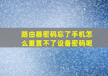 路由器密码忘了手机怎么重置不了设备密码呢